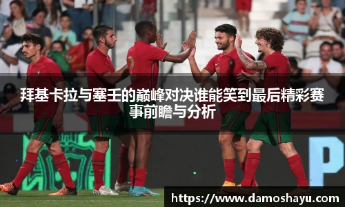 拜基卡拉与塞壬的巅峰对决谁能笑到最后精彩赛事前瞻与分析