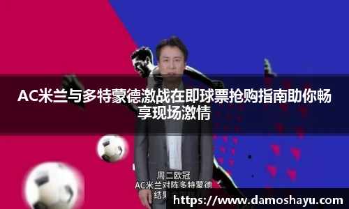 AC米兰与多特蒙德激战在即球票抢购指南助你畅享现场激情